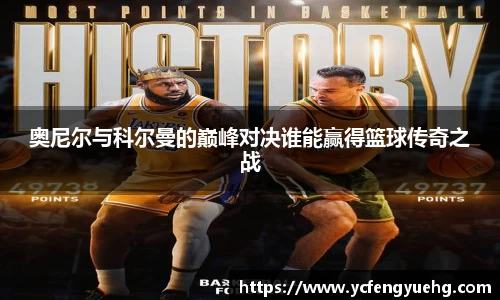 奥尼尔与科尔曼的巅峰对决谁能赢得篮球传奇之战